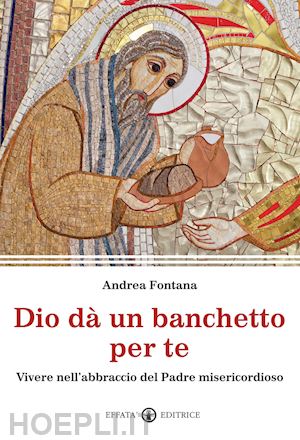 fontana andrea - dio dà un banchetto per me... vivere nell'abbraccio del padre misericordioso