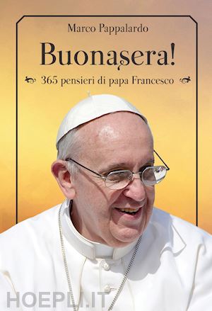 pappalardo marco - buonasera! 365 pensieri di papa francesco