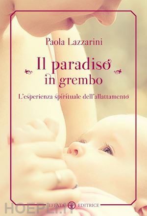 lazzarini paola' - il paradiso in grembo. l'allattamento come esperienza spirituale