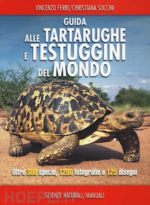 ferri vincenzo; soccini christiana - guida alle tartarughe e delle testuggini del mondo. ediz. illustrata