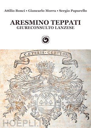 bonci attilio; morra giancarlo; papurello sergio - aresmino teppati, giureconsulto lanzese