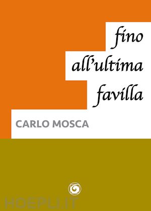 mosca carlo - fino all'ultima favilla