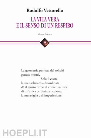 vettorello rodolfo - la vita vera e il senso di un respiro. raccolta di cento poesie dedicate alla vita e alla fatica di vivere