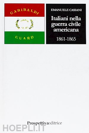 cassani emanuele - italiani nella guerra civile americana (1861-1865)