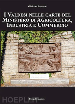 bascetto giuliano - i valdesi nelle carte del ministero di agricoltura, industria e commercio