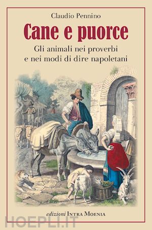 pennino claudio - cane e puorce. gli animali nei proverbi e nei modi di dire napoletani