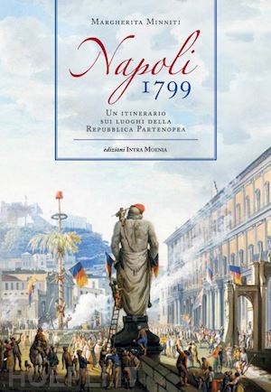 minniti margherita - napoli 1799. un itinerario sui luoghi della repubblica partenopea