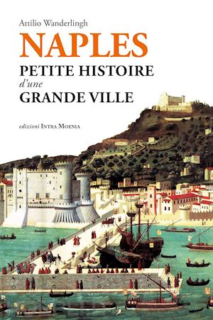 wanderlingh attilio - naples. petite histoire d'une grande ville