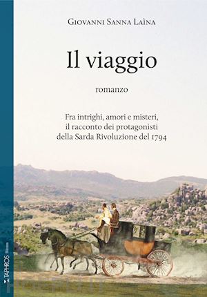 sanna laina giovanni - viaggio. fra intrighi, amori e misteri, il racconto dei protagonisti della sarda