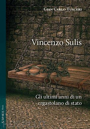 tusceri gian carlo - vincenzo sulis. gli ultimi anni di un ergastolano di stato