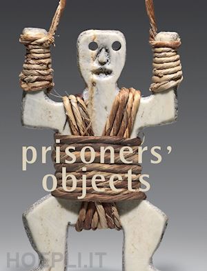 mayou roger; bouvier paul; schulte–tenckhoff isabelle; rueff martin - prisoners' objects – collection of the international red cross and red crescent museum