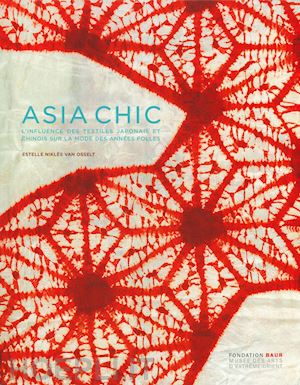 niklès van osselt estelle - asia chic. l'influence des textiles japonais et chinois sur la mode des années folles. ediz. illustrata