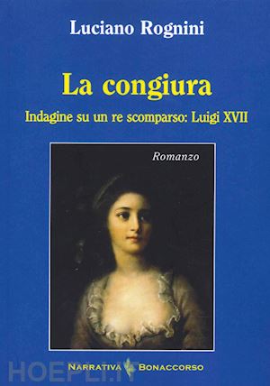 rognini luciano - la congiura. indagine su un re scomparso: luigi xvii