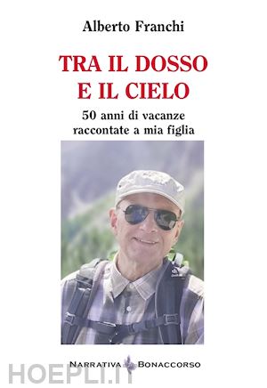 franchi alberto - tra il dosso e il cielo. 50 anni di vacanze raccontate a mia figlia