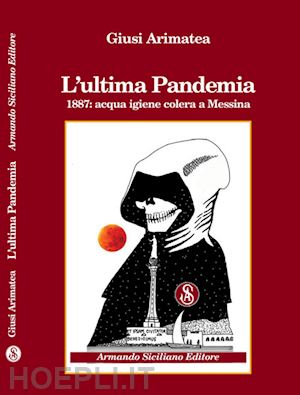 arimatea giusi - l'ultima pandemia. 1887: acqua igiene colera a messina