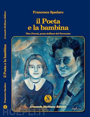 spadaro francesca - il poeta e la bambina. nino ferraù poeta siciliano del novecento