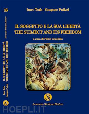 toth imre; polizzi gaspare - il soggetto e la sua libertà. the subject and its freedom