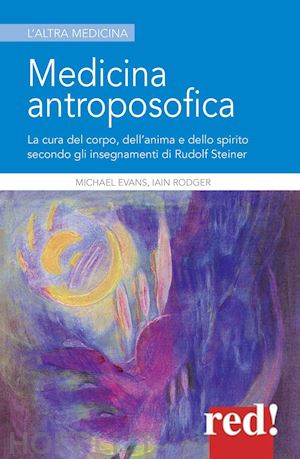 evans michael; rodger iain - medicina antroposofica. la cura del corpo, dell'anima e dello spirito secondo gl