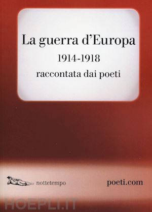 amerio a. (curatore); ottieri m. p. (curatore) - la guerra d'europa 1914-1918. raccontata dai poeti. testo originale a fronte
