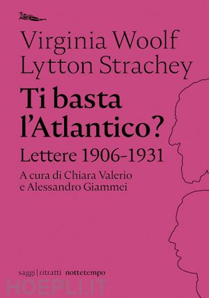 woolf virginia; strachey lytton; valerio c. (curatore); giammei a. (curatore) - ti basta l'atlantico? lettere 1906-1931