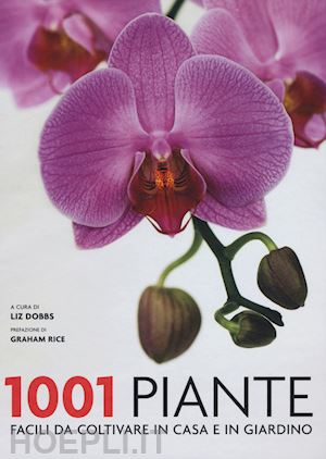 dobbs liz (curatore); rice graham - 1001 piante facili da coltivare in casa e in giardino