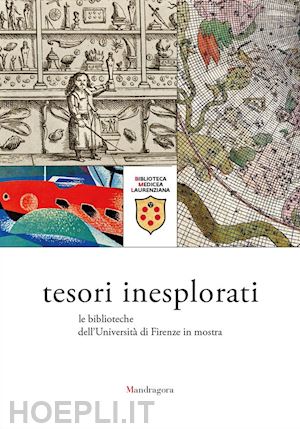 lippi d. (curatore); mariano p. m. (curatore); mazzoni s. (curatore) - tesori inesplorati. le biblioteche dell'universita' di firenze in mostra. catalo