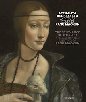 natali a.(curatore) - attualità del passato. la pittura colta di pang maokun. catalogo della mostra (firenze, 8 giugno-28 luglio 2018). ediz. italiana e inglese