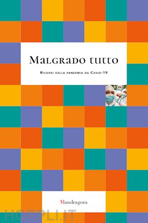 aiazzi tiziana, bencini alessandra (curatore) - malgrado tutto - ricordi della pandemia da covid-19