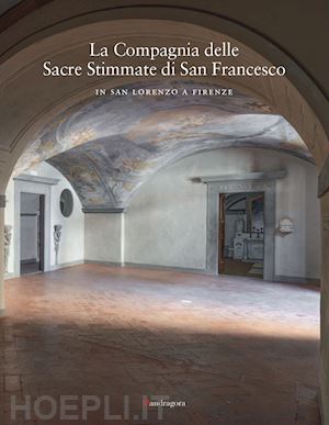 coppe m. (curatore); viola m. d. (curatore); sebregondi l. (curatore) - compagnia delle sacre stimmate di san francesco in san lorenzo a firenze. ediz.