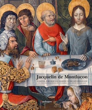 elsig f. (curatore) - jacquelin de montlucon. a painter in bourges and chambery in the late middle age