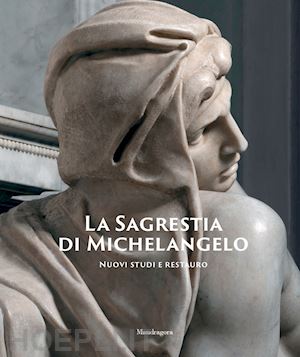 bietti m. (curatore) - la sagrestia di michelangelo . nuovi studi e restauro