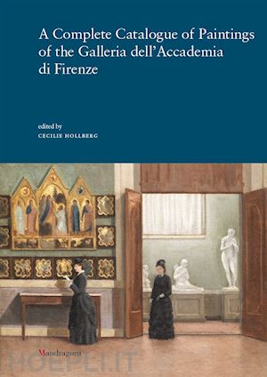 hollberg c.(curatore) - a complete catalogue of paintings of the galleria dell'accademia di firenze. ediz. a colori