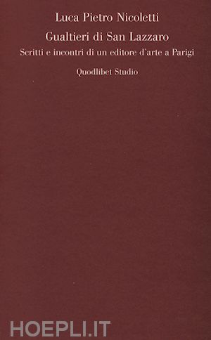 nicoletti luca pietro - gualtieri di san lazzaro. scritti e incontri di un editore d'arte a parigi