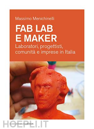 menichinelli massimo - fab lab e maker. laboratori, progettisti, comunita' e imprese in italia
