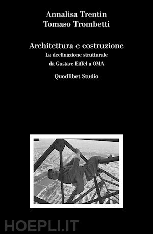 trentin annalisa; trombetti tomaso - architettura e costruzione. la declinazione strutturale da gustave eiffel a oma