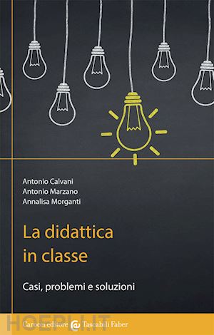 calvani antonio; marzano antonio; morganti annalisa - la didattica in classe