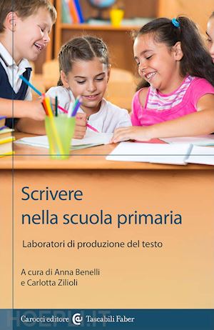 benelli a. (curatore); zilioli c. (curatore) - scrivere nella scuola primaria. laboratori di produzione del testo