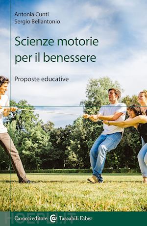 cunti antonia; bellantonio sergio - scienze motorie per il benessere. proposte educative