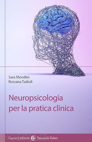 mondini sara; tadioli rossana - neuropsicologia per la pratica clinica