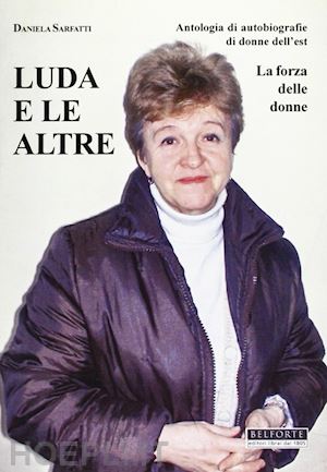 sarfatti daniela - luda e le altre. antologia di autobiografie di donne dell'est. la forza delle donne