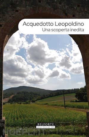  - acquedotto leopoldino. una scoperta inedita. con carta geografica ripiegata