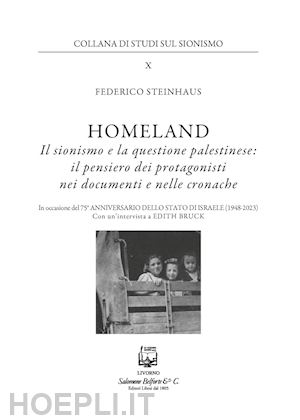 steinhaus federico - homeland. il sionismo e la questione palestinese: il pensiero dei protagonisti nei documenti e nelle cronache