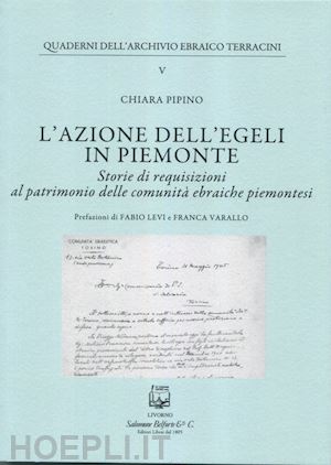 pipino chiara - l'azione dell''egeli in piemonte. storie di requisizioni al patrimonio delle comunità ebraiche piemontesi