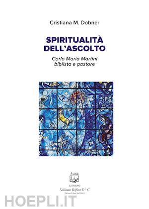 dobner cristiana m. - spiritualità dell'ascolto. carlo maria martini biblista e pastore. nuova ediz.