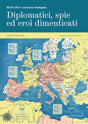 arav rené; montagnon jeanne - diplomatici, spie ed eroi dimenticati. balcani (1940-1945). nuova ediz.