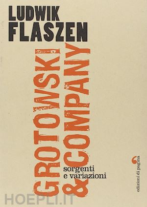 flaszen ludwik - grotowski & company. sorgenti e variazioni
