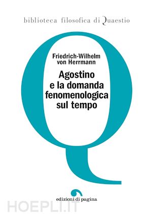 von herrmann friedrich-wilhelm; esposito costantino (curatore) - agostino e la domanda fenomenologica sul tempo