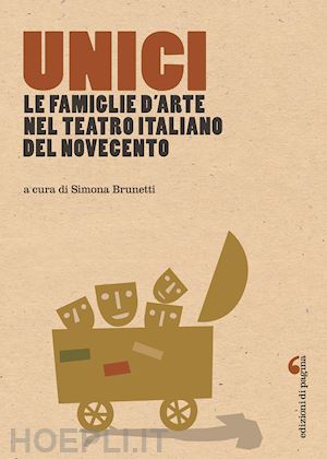 brunetti simona - unici. le famiglie d'arte nel teatro italiano del novecento