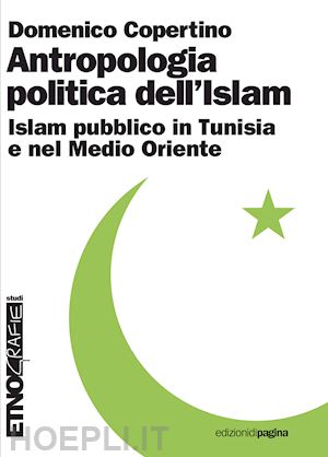 copertino domenico - antropologia politica dell'islam. islam pubblico in tunisia e nel medio oriente