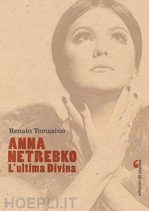 tomasino renato - anna netrebko. l'ultima divina. ediz. illustrata